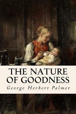 The Nature of Goodness by George Herbert Palmer