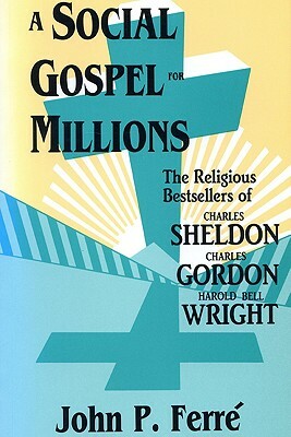 Social Gospel for Millions: Religious Bestsellers of Charles Sheldon, by John Ferre