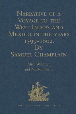 Narrative of a Voyage to the West Indies and Mexico in the Years 1599-1602, by Samuel Champlain: With Maps and Illustrations by Alice Wilmere