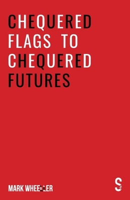 Chequered Flags to Chequered Futures: New revised and updated 2020 version by Mark Wheeller