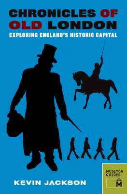 Chronicles of Old London: Exploring England's Historic Capital by Kevin Jackson
