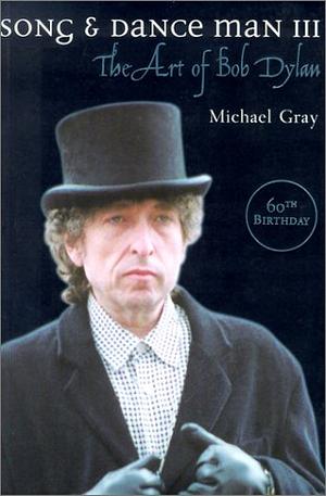 Song & Dance Man III: The Art of Bob Dylan by Michael Gray, Michael Gray