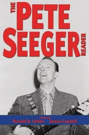 The Pete Seeger Reader by James Capaldi, Ronald D. Cohen
