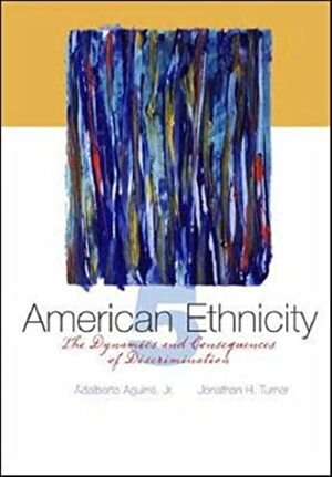 American Ethnicity: The Dynamics and Consequences of Discrimination by Adalberto Aguirre Jr., Jonathan H. Turner