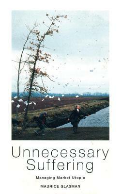 Unnecessary Suffering: Management, Markets and the Liquidation of Solidarity by Maurice Glasman