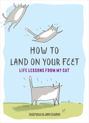 How to Land on Your Feet: Life Lessons from My Cat by Jamie Shelman