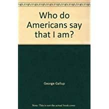 Who Do Americans Say that I Am? by George Gallup, George O'Connell