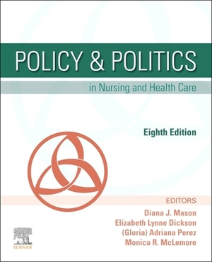 Policy & Politics in Nursing and Health Care by Diana J. Mason, Adrianna Perez, Monica R. McLemore