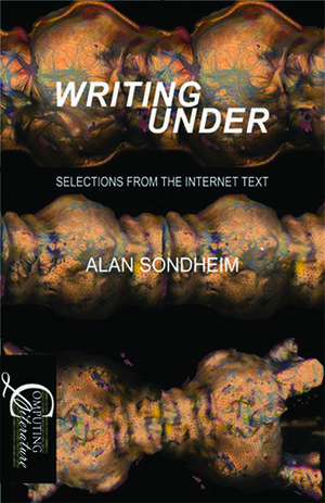 Writing Under: Selections From the Internet Text by Alan Sondheim