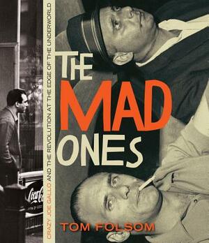 The Mad Ones: Crazy Joe Gallo and the Revolution at the Edge of the Underworld by Tom Folsom