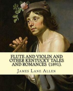 Flute and Violin and Other Kentucky Tales and Romances (1891). By: James Lane Allen: Novel (Illustrated) by James Lane Allen