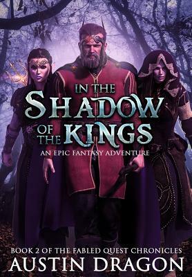 In the Shadow of the Kings: Fabled Quest Chronicles (Book 2): An Epic Fantasy Adventure by Austin Dragon