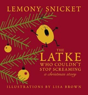 The Latke Who Couldn't Stop Screaming: A Christmas Story by Lemony Snicket, Lisa Brown