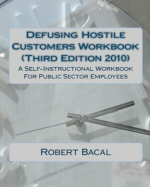 Defusing Hostile Customers Workbook (Third Edition2010): A Self-Instructional Workbook For Public Sector Employees by Robert Bacal