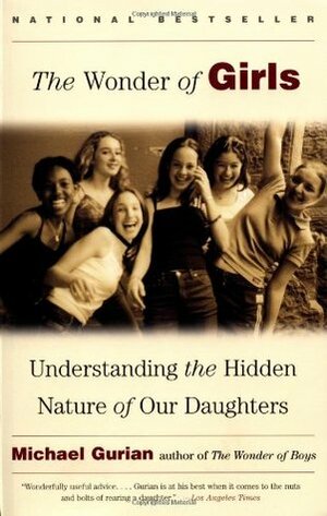 The Wonder of Girls: Understanding the Hidden Nature of Our Daughters by Michael Gurian