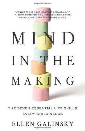 Mind in the Making: The Seven Essential Life Skills Every Child Needs  MIND IN THE MAKING: THE SEVEN ESSENTIAL LIFE SKILLS EVERY CHILD NEEDS  by Galinsky, EllenMay-01-2010  Paperback by Ellen Galinsky, Ellen Galinsky