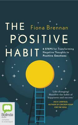 The Positive Habit: 6 Steps for Transforming Negative Thoughts to Positive Emotions by Fiona Brennan