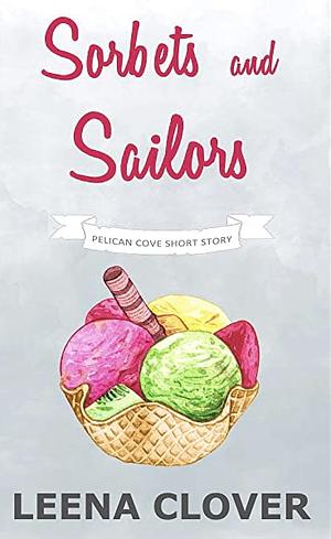 Sorbets and Sailors: A Pelican Cove Short Cozy Mystery by Leena Clover