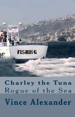 Charley the Tuna: Rogue of the Sea by Vince Alexander