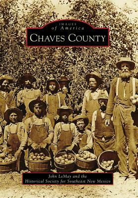 Chaves County by Historical Society for Southeast New Mex, John LeMay