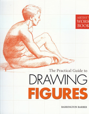 The Practical Guide to Drawing Figures by Barrington Barber