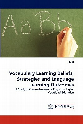 Vocabulary Learning Beliefs, Strategies and Language Learning Outcomes by Su Li