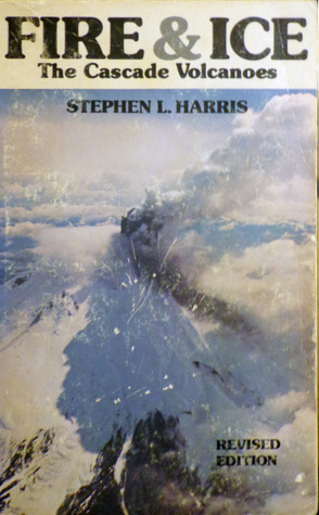 Fire & Ice: The Cascade Volcanoes by Stephen L. Harris