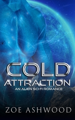 Cold Attraction: An Alien Sci-Fi Romance by Zoe Ashwood