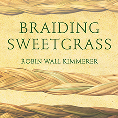 Braiding Sweetgrass: Indigenous Wisdom, Scientific Knowledge and the Teachings of Plants by Robin Wall Kimmerer
