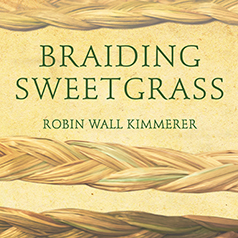 Braiding Sweetgrass: Indigenous Wisdom, Scientific Knowledge and the Teachings of Plants by Robin Wall Kimmerer