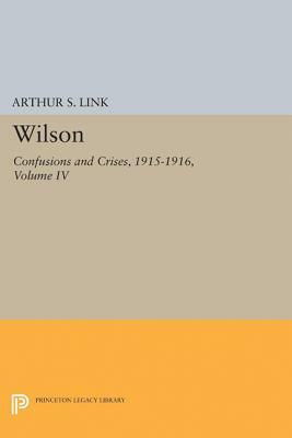Wilson, Volume IV: Confusions and Crises, 1915-1916 by Woodrow Wilson