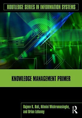 Knowledge Management Primer by Rajeev K. Bali, Brian Lehaney, Nilmini Wickramasinghe