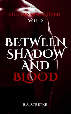 Between Shadow and Blood by B.A. Stretke, B.A. Stretke