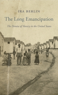 The Long Emancipation: The Demise of Slavery in the United States by Ira Berlin