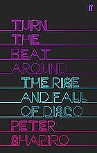 Turn the Beat Around: The Rise and Fall of Disco by Peter Shapiro