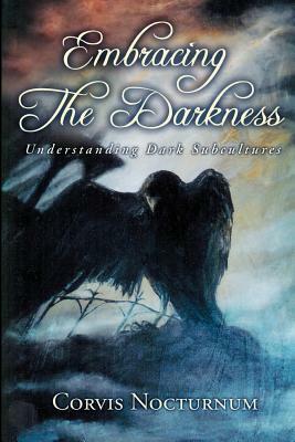 Embracing the Darkness: Understanding Dark Subcultures by Corvis Nocturnum