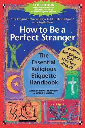 How to Be a Perfect Stranger: The Essential Religious Etiquette Handbook by Stuart M. Matlins