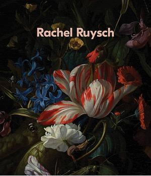 Rachel Ruysch: Nature Into Art by Robert Schindler, Anna C. Knaap, Bernd Ebert