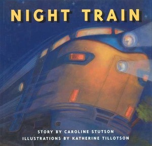 Night Train by Caroline Stutson, Katherine Tillotson