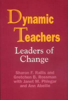 Dynamic Teachers: Leaders of Change by Ann Brackett, Sharon F. Rallis, Gretchen B. Rossman