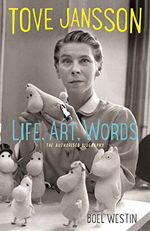 Tove Jansson Life, Art, Words: The Authorised Biography by Boel Westin