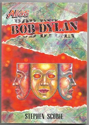 Alias Bob Dylan by Stephen Scobie