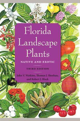 Florida Landscape Plants: Native and Exotic by Thomas J. Sheehan, John V. Watkins, Robert J. Black