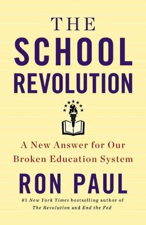 The School Revolution: A New Answer for Our Broken Education System by Ron Paul