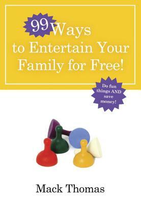 99 Ways to Entertain Your Family for Free!: Do Fun Things and Save Money! by Mack Thomas