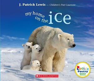 My Home on the Ice (Rookie Poetry: Animal Homes) by J. Patrick Lewis