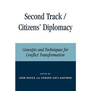 Second Track/citizens' Diplomacy: Concepts and Techniques for Conflict Transformation by Edy Kaufman, Edward (Edy) Kaufman, John Davies