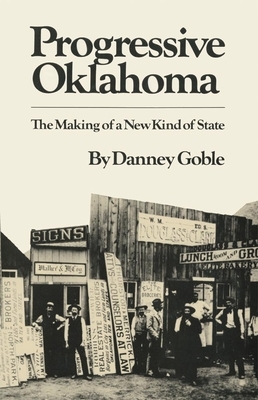 Progressive Oklahoma: The Making of a New Kind of State by Danney Goble