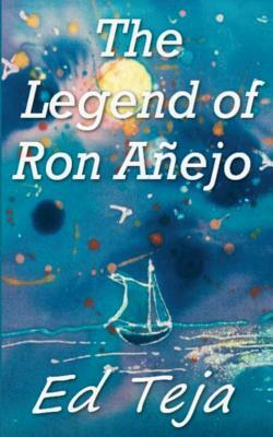 The Legend of Ron Anejo by Ed Teja