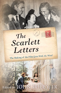 Scarlett Letters: The Making of the Film Gone With the Wind by John Wiley Jr.